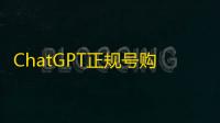 ChatGPT正规号购买即用无忧