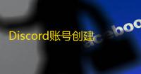 Discord账号创建攻略，验证邮箱超详细步骤